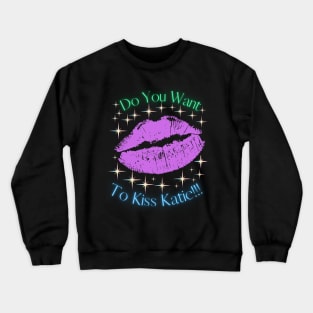 Do You Want To Kiss Katie Crewneck Sweatshirt